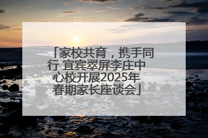 家校共育，携手同行 宜宾翠屏李庄中心校开展2025年春期家长座谈会
