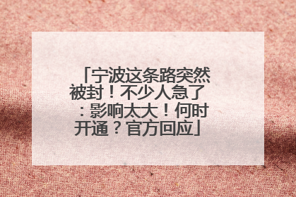 宁波这条路突然被封！不少人急了：影响太大！何时开通？官方回应