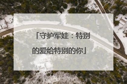 守护军娃：特别的爱给特别的你