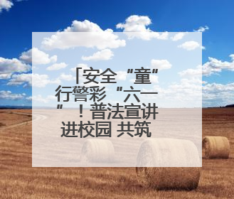 安全“童”行警彩“六一”！普法宣讲进校园 共筑平安成长路