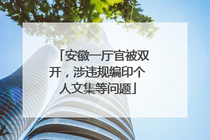 安徽一厅官被双开，涉违规编印个人文集等问题