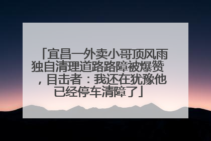 宜昌一外卖小哥顶风雨独自清理道路路障被爆赞，目击者：我还在犹豫他已经停车清障了