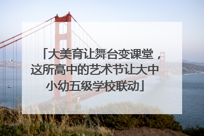 大美育让舞台变课堂，这所高中的艺术节让大中小幼五级学校联动