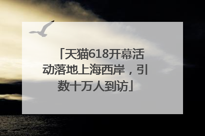 天猫618开幕活动落地上海西岸，引数十万人到访