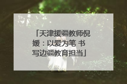 天津援疆教师倪媛：以爱为笔 书写边疆教育担当