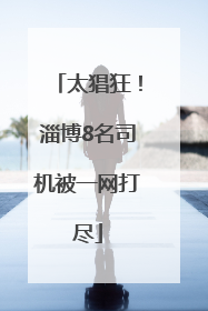 太猖狂！淄博8名司机被一网打尽