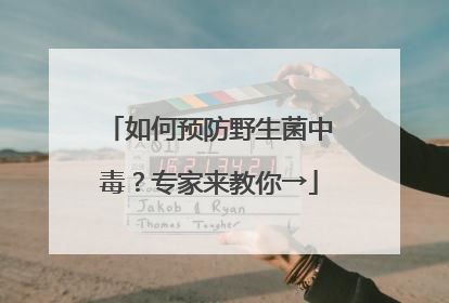 如何预防野生菌中毒？专家来教你→