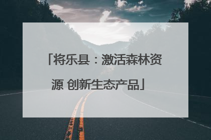 将乐县：激活森林资源 创新生态产品