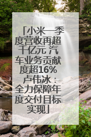 小米一季度营收再超千亿元 汽车业务贡献度超16% 卢伟冰：全力保障年度交付目标实现