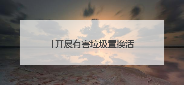 开展有害垃圾置换活动，共筑绿色家园