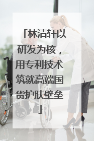 林清轩以研发为核，用专利技术筑就高端国货护肤壁垒