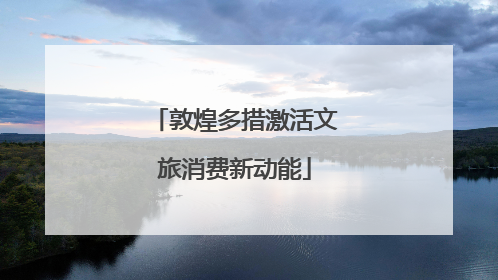 敦煌多措激活文旅消费新动能