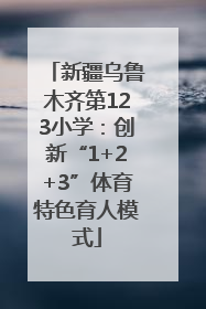新疆乌鲁木齐第123小学：创新“1+2+3”体育特色育人模式