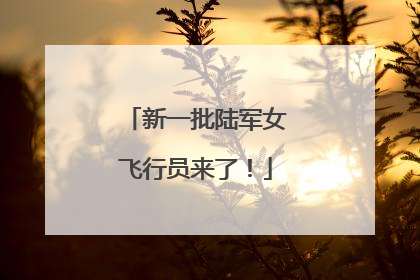 新一批陆军女飞行员来了！