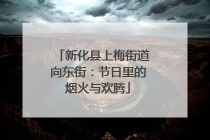 新化县上梅街道向东街：节日里的烟火与欢腾