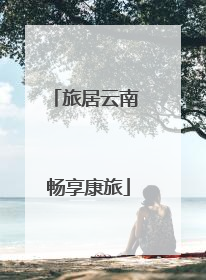 旅居云南 畅享康旅