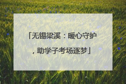 无锡梁溪：暖心守护，助学子考场逐梦