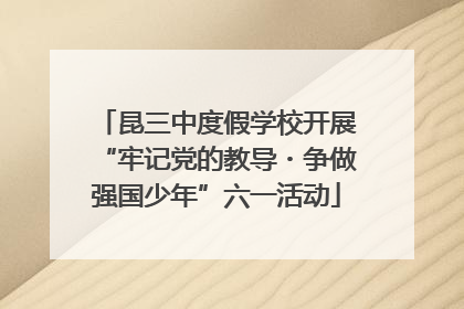 昆三中度假学校开展“牢记党的教导・争做强国少年”六一活动