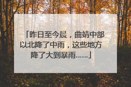 昨日至今晨，曲靖中部以北降了中雨，这些地方降了大到暴雨……