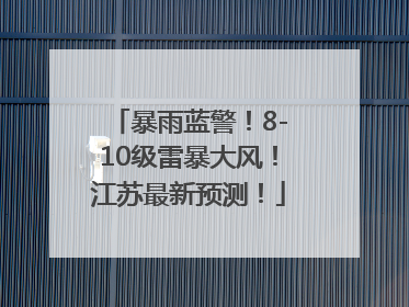 暴雨蓝警！8-10级雷暴大风！江苏最新预测！