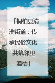桐柏县清淮街道：传承民俗文化 共筑邻里温情