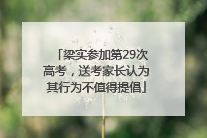 梁实参加第29次高考，送考家长认为其行为不值得提倡