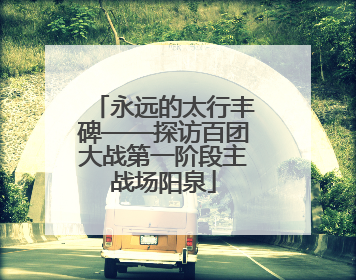 永远的太行丰碑——探访百团大战第一阶段主战场阳泉