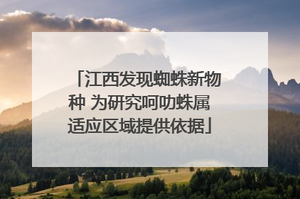 江西发现蜘蛛新物种 为研究呵叻蛛属适应区域提供依据