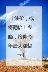 油价，或将翻倍！今晚，将迎今年最大涨幅→