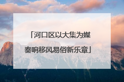 河口区以大集为媒 奏响移风易俗新乐章