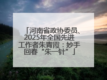 河南省政协委员、2025年全国先进工作者朱青霞：妙手回春“朱一针”