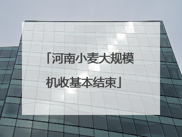 河南小麦大规模机收基本结束