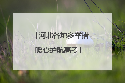 河北各地多举措暖心护航高考