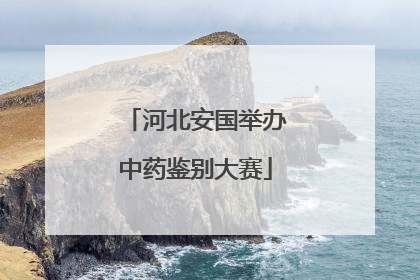 河北安国举办中药鉴别大赛