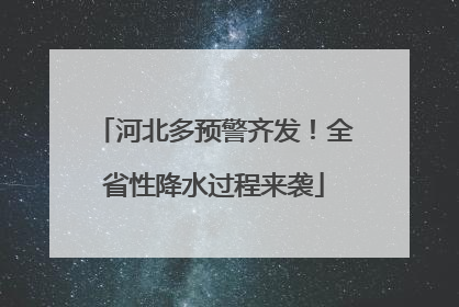 河北多预警齐发！全省性降水过程来袭