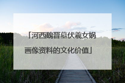 河西魏晋墓伏羲女娲画像资料的文化价值