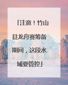 注意！竹山县龙舟赛筹备期间，这段水域要管控