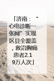 济南：“心电诊断一张网”实现区县全覆盖，救治胸痛患者2.19万人次