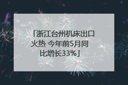 浙江台州机床出口火热 今年前5月同比增长33%