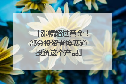 涨幅超过黄金！部分投资者换赛道投资这个产品