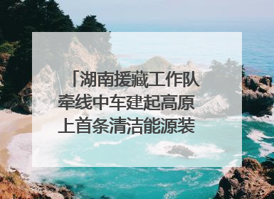 湖南援藏工作队牵线中车建起高原上首条清洁能源装配产线，本地大学生成车间检验员