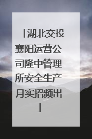 湖北交投襄阳运营公司隆中管理所安全生产月实招频出