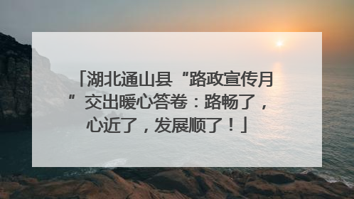 湖北通山县“路政宣传月”交出暖心答卷：路畅了，心近了，发展顺了！
