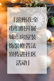 滨州在全市组织开展城市房屋装饰装修普法宣传进社区活动