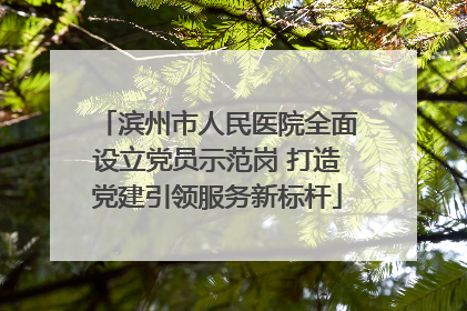 滨州市人民医院全面设立党员示范岗 打造党建引领服务新标杆