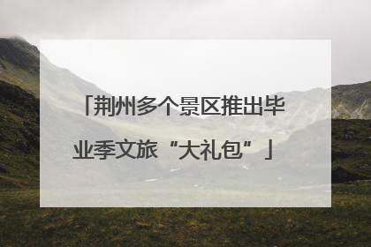 荆州多个景区推出毕业季文旅“大礼包”