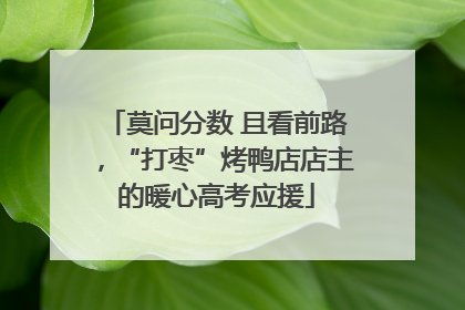 莫问分数 且看前路，“打枣”烤鸭店店主的暖心高考应援