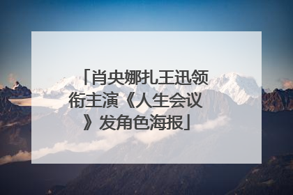肖央娜扎王迅领衔主演《人生会议》发角色海报
