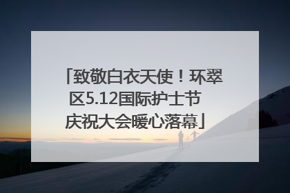 致敬白衣天使！环翠区5.12国际护士节庆祝大会暖心落幕