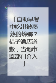 自助早餐中吃出被蒸熟的蟑螂？桔子酒店道歉，当地市监部门介入